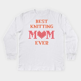 Best Knitting Mom Ever Kids Long Sleeve T-Shirt